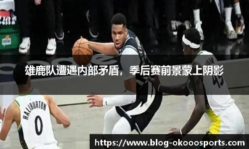 雄鹿队遭遇内部矛盾，季后赛前景蒙上阴影