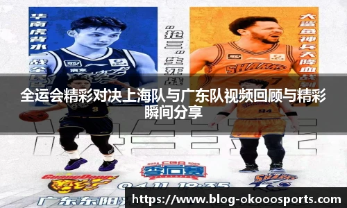 全运会精彩对决上海队与广东队视频回顾与精彩瞬间分享