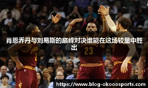 肖恩乔丹与刘易斯的巅峰对决谁能在这场较量中胜出